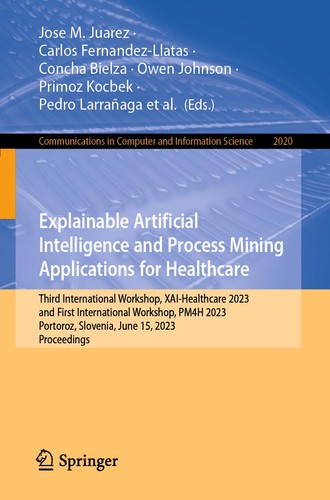 Explainable Artificial Intelligence And Process Mining Applications For Healthcare Third International Workshop Xaihealthcare 2023 And First International Workshop Pm4h 2023 Portoroz Slovenia Jose M Juarez
