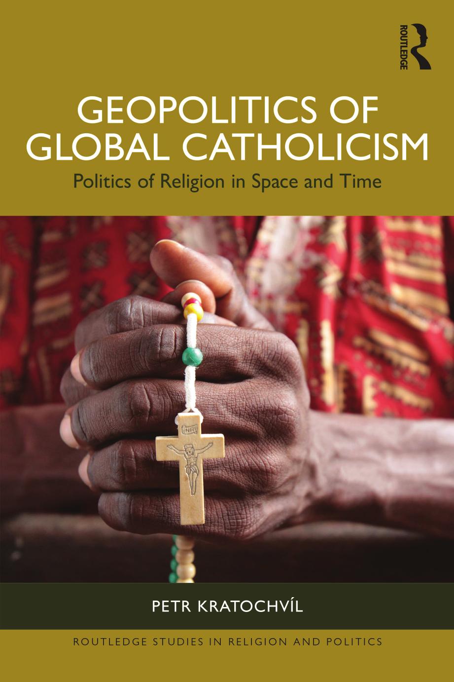 Geopolitics Of Global Catholicism Politics Of Religion In Space And Time Petr Kratochvl
