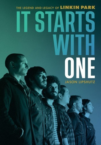 It Starts With One The Legend And Legacy Of Linkin Park Jason Lipshutz