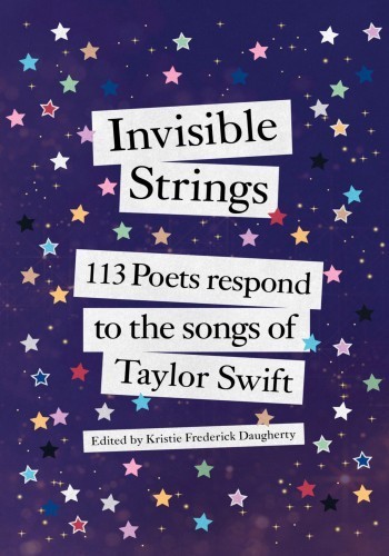 Invisible Strings 113 Poets Respond To The Songs Of Taylor Swift Kristie Frederick Daugherty