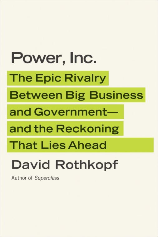 Power Inc The Epic Rivalry Between Big Business And Governmentand The Reckoning That Lies Ahead Rothkopf