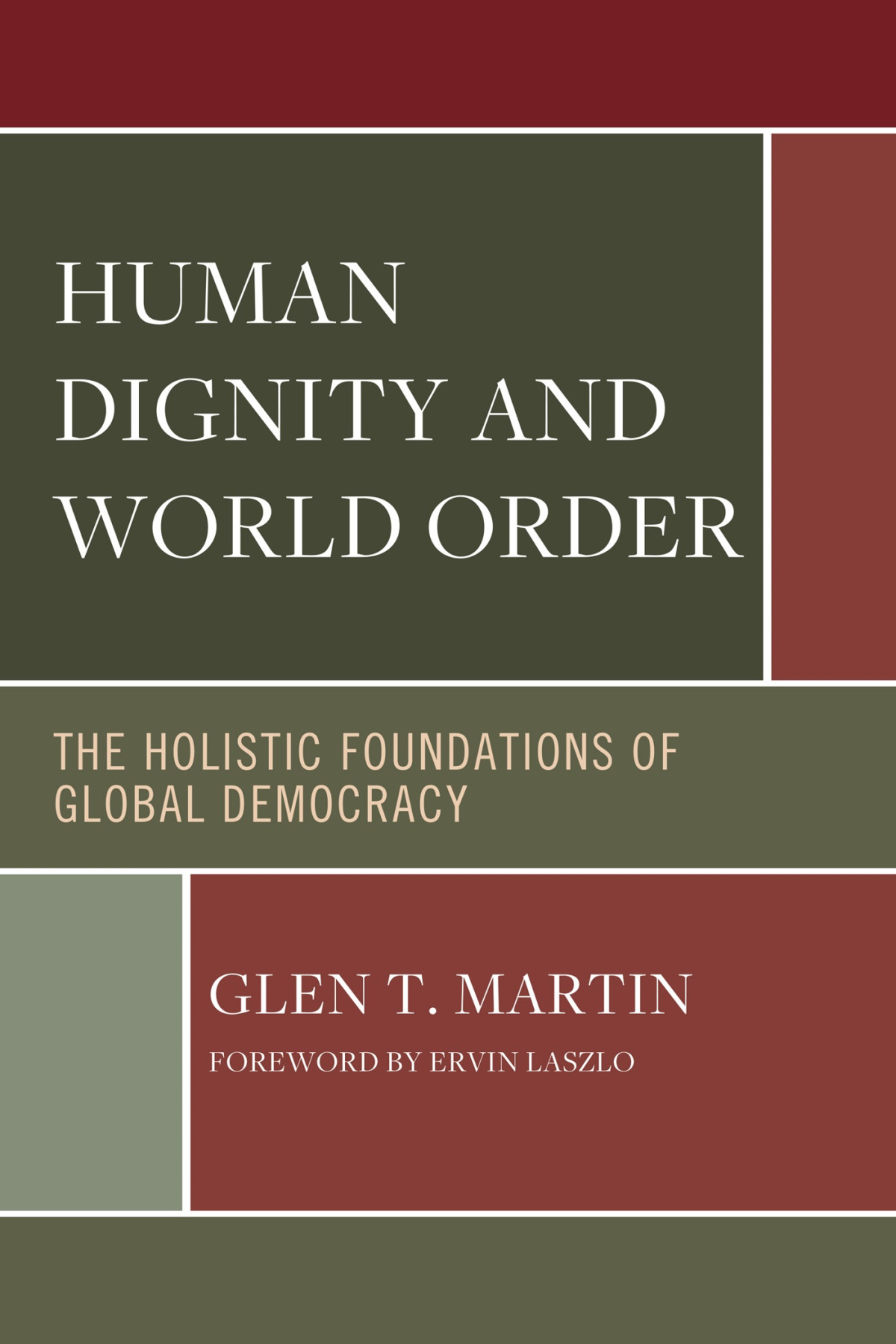 Human Dignity And World Order The Holistic Foundations Of Global Democracy Glen T Martin