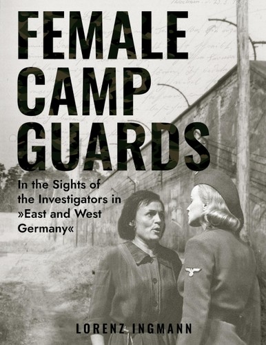 Female Camp Guards In The Sights Of The Investigators In East And West Germany Lorenz Ingmann