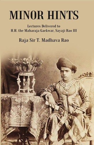 Minor Hints Lectures Delivered To Hh The Maharaja Gaekwar Sayaji Rao Iii Raja Sir T Madhava Rao