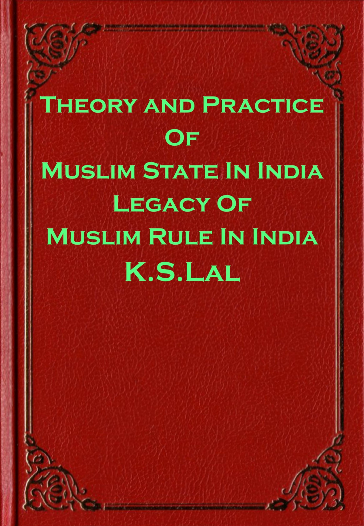 Theory And Practice Of Muslim State In India And The Legacy Of Muslim Rule In India Kslal