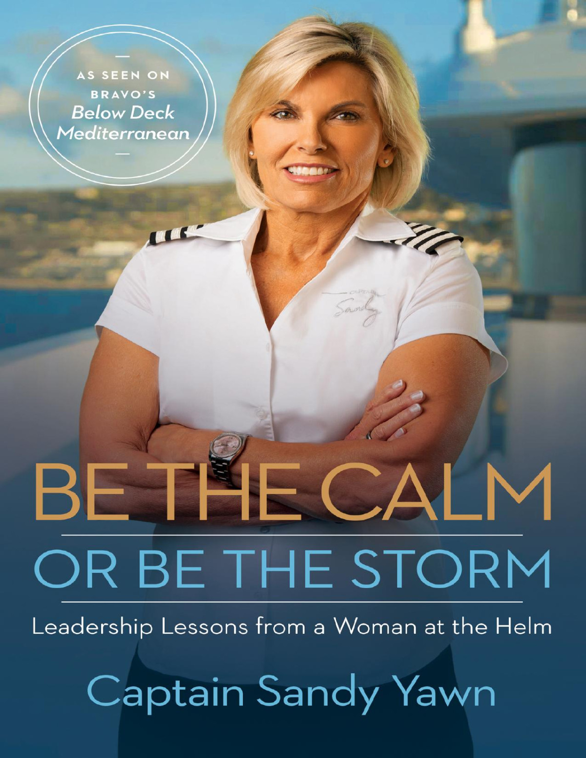 Be The Calm Or Be The Storm Leadership Lessons From A Woman At The Helm Captain Sandy Yawn Samantha Marshall