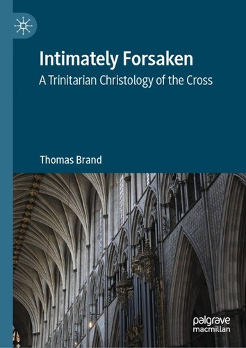 Intimately Forsaken A Trinitarian Christology Of The Cross 2nd Edition Thomas Brand