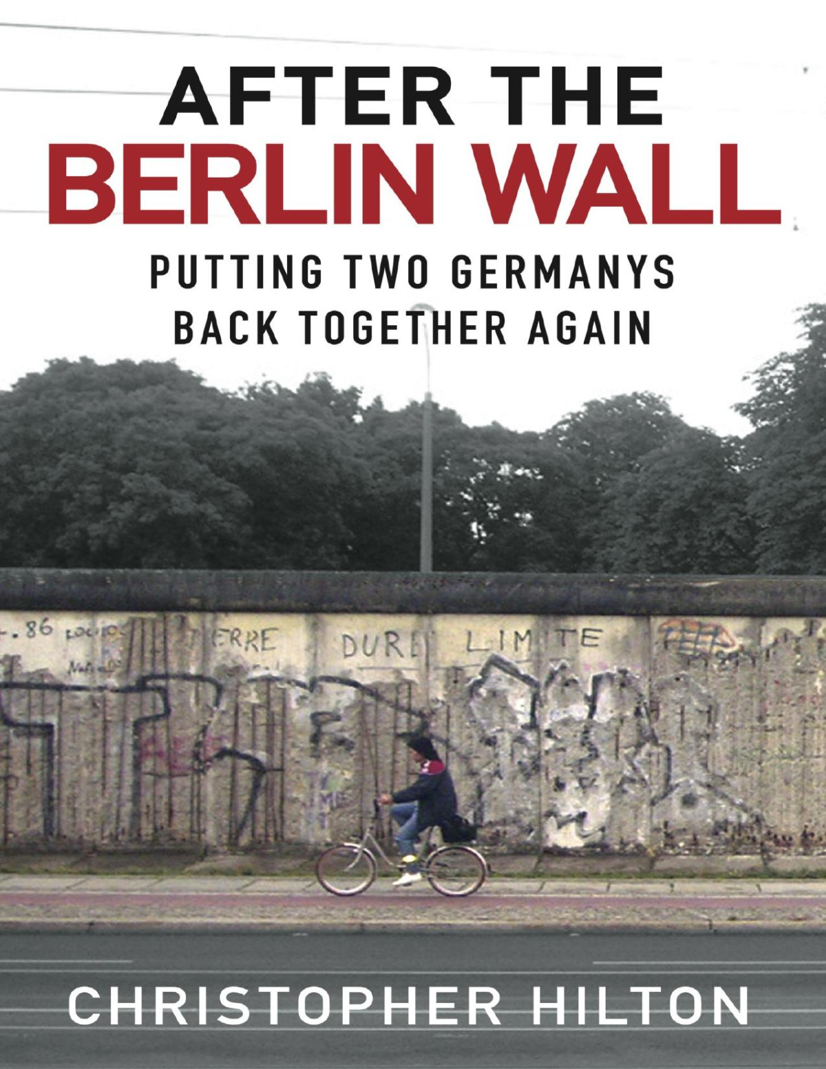 After The Berlin Wall Putting Two Germanys Back Together Again Christopher Hilton