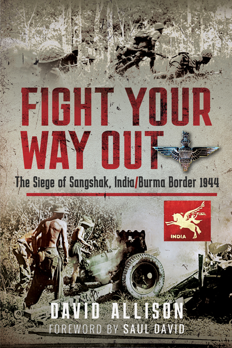 Fight Your Way Out The Siege Of Sangshak Indiaburma Border 1944 David Allison