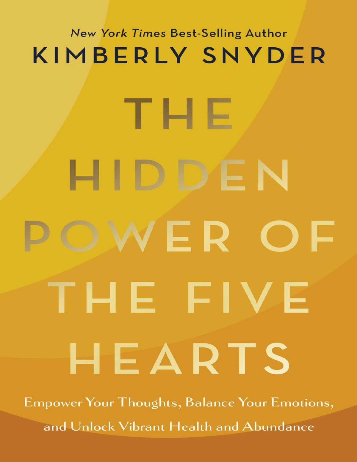 The Hidden Power Of The Five Hearts Empower Your Thoughts Balance Your Emotions And Unlock Vibrant Health And Abundance Kimberly Snyder