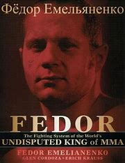 Fedor The Fighting System Of The Worlds Undisputed King Of Mma Fedor Emelianenko
