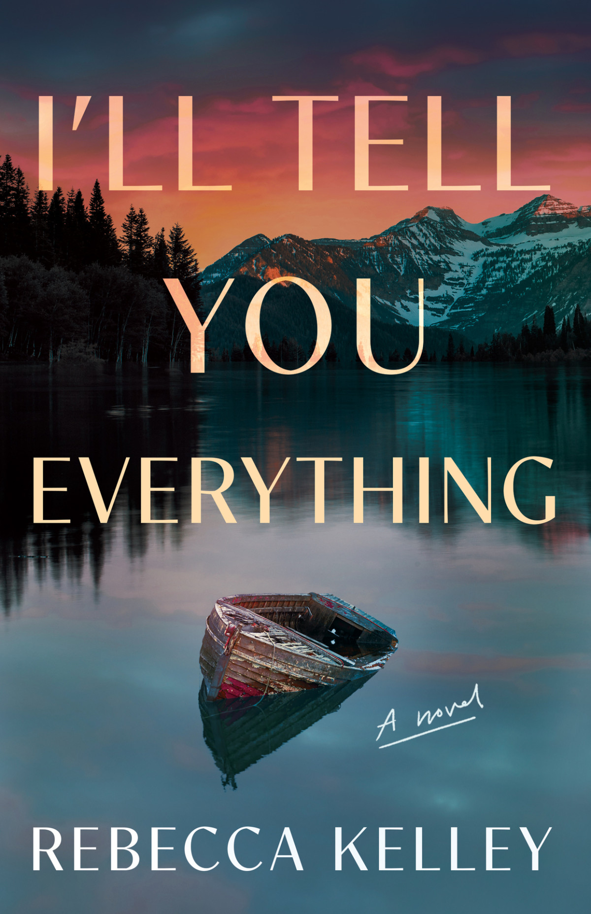 Ill Tell You Everything A Novel Rebecca Kelley