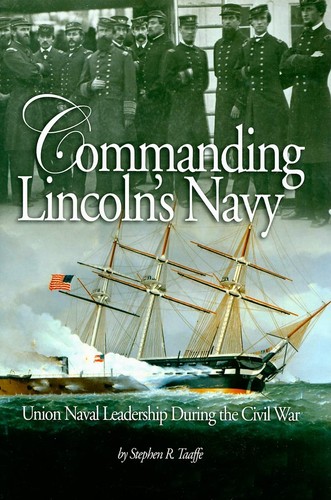 Commanding Lincolns Navy Union Naval Leadership During The Civil War First Printing Stephen R Taaffe