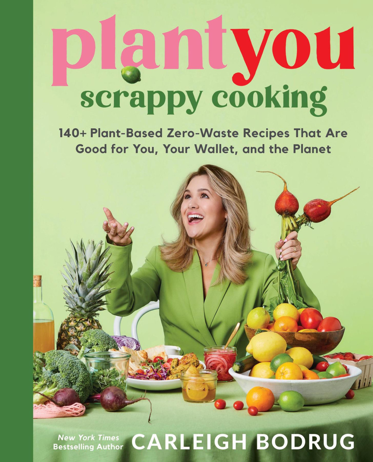 Plantyou Scrappy Cooking 140 Plantbased Zerowaste Recipes That Are Good For You Your Wallet And The Planet Carleigh Bodrug