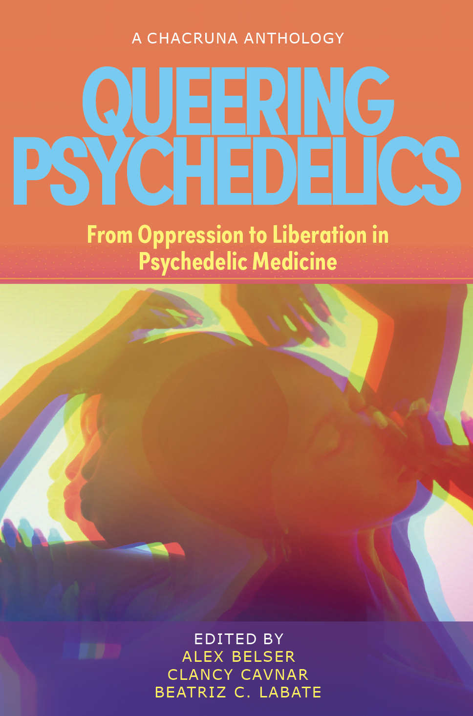 Queering Psychedelics From Oppression To Liberation In Psychedelic Medicine 1st Edition Clancy Cavnar Beatriz C Alex Belser