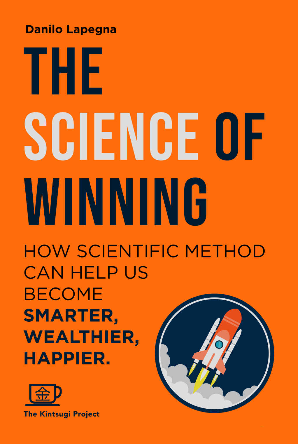 The Science Of Winning How Scientific Method Can Help Us Become Smarter Welathier Happier Danilo Lapegna