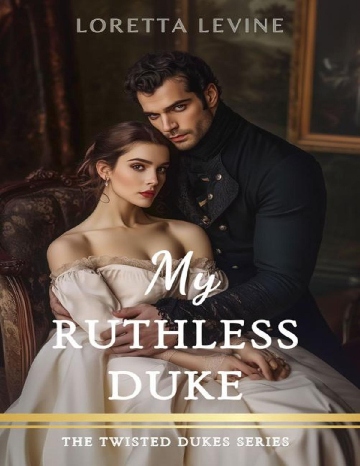 My Ruthless Duke A Steamy Marriage Of Convenience Historical Regency Romance Novel The Twisted Dukes Series Book 4 Loretta Levine