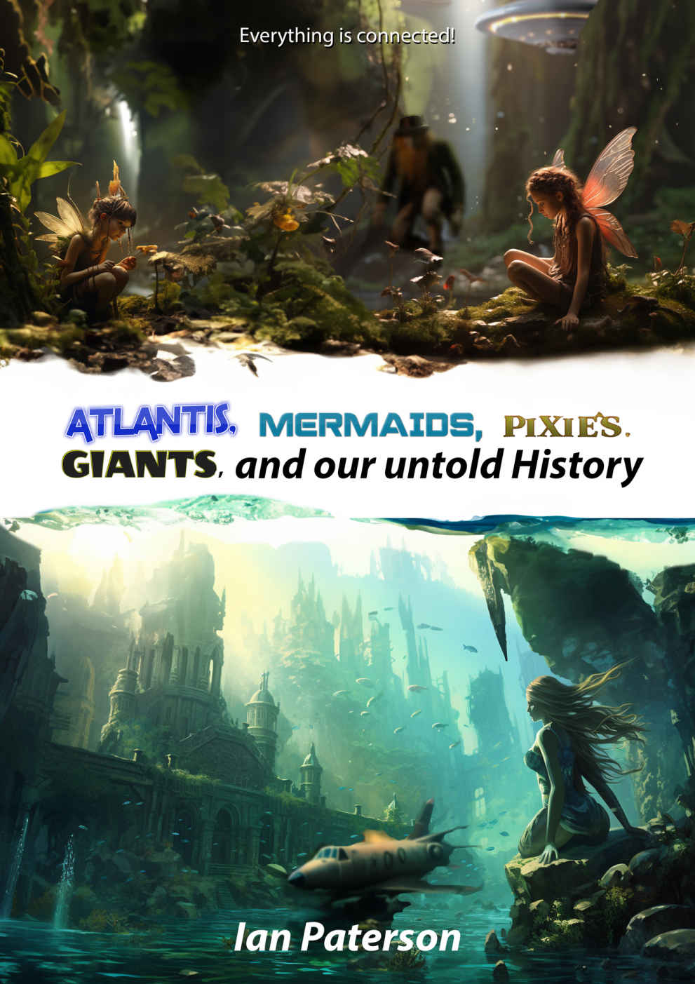 Atlantis Mermaids Pixies Giants And Our Untold History Everything Is Connected Ian Paterson