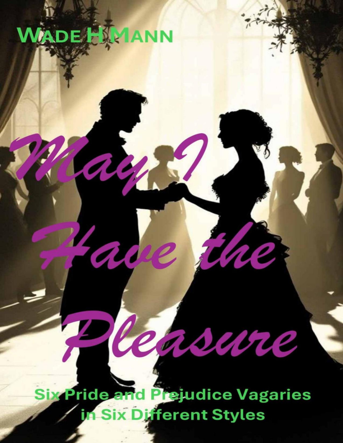 May I Have The Pleasure Six Pride And Prejudice Stories In Six Styles Wade H Mann