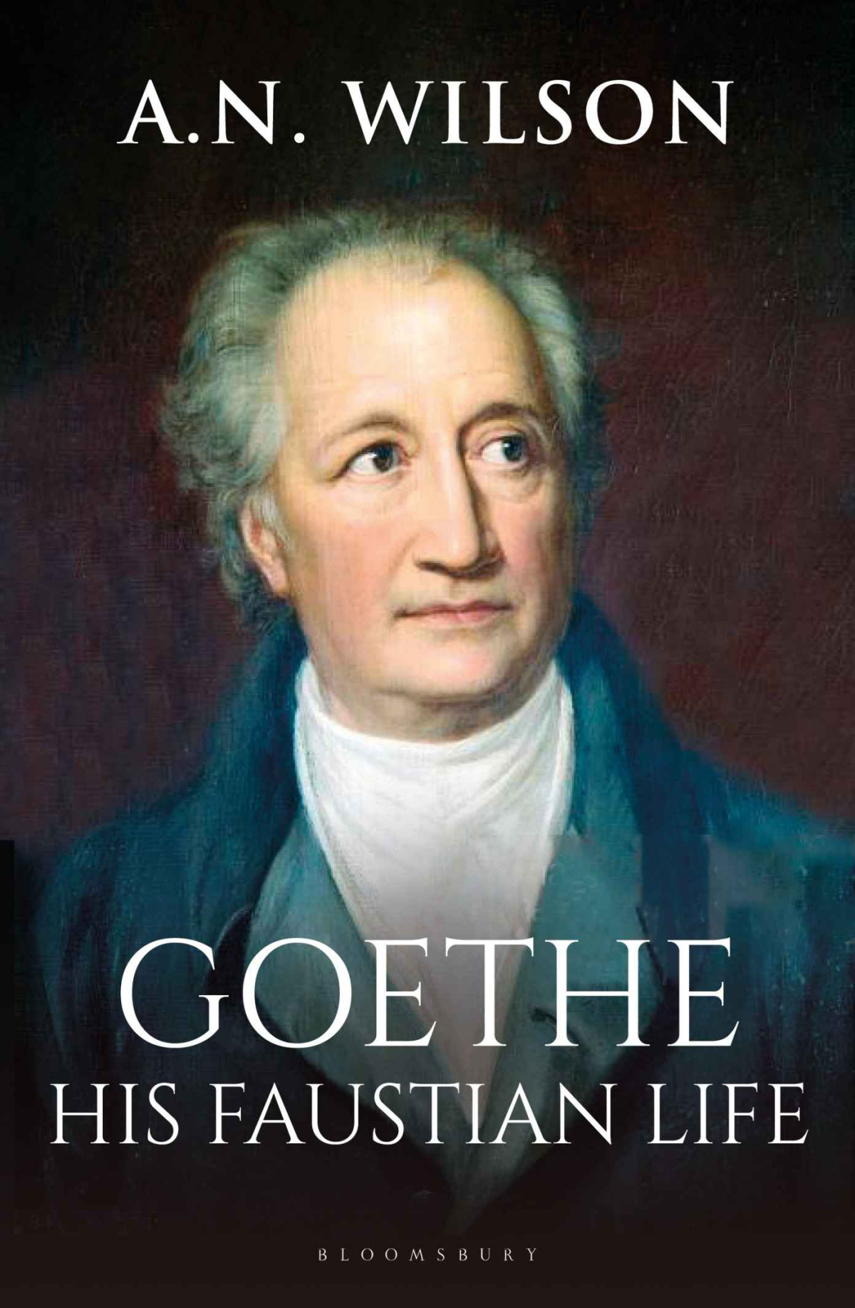 Goethe His Faustian Life The Extraordinary Story Of Modern Germany A Troubled Genius And The Poem That Made Our World A N Wilson