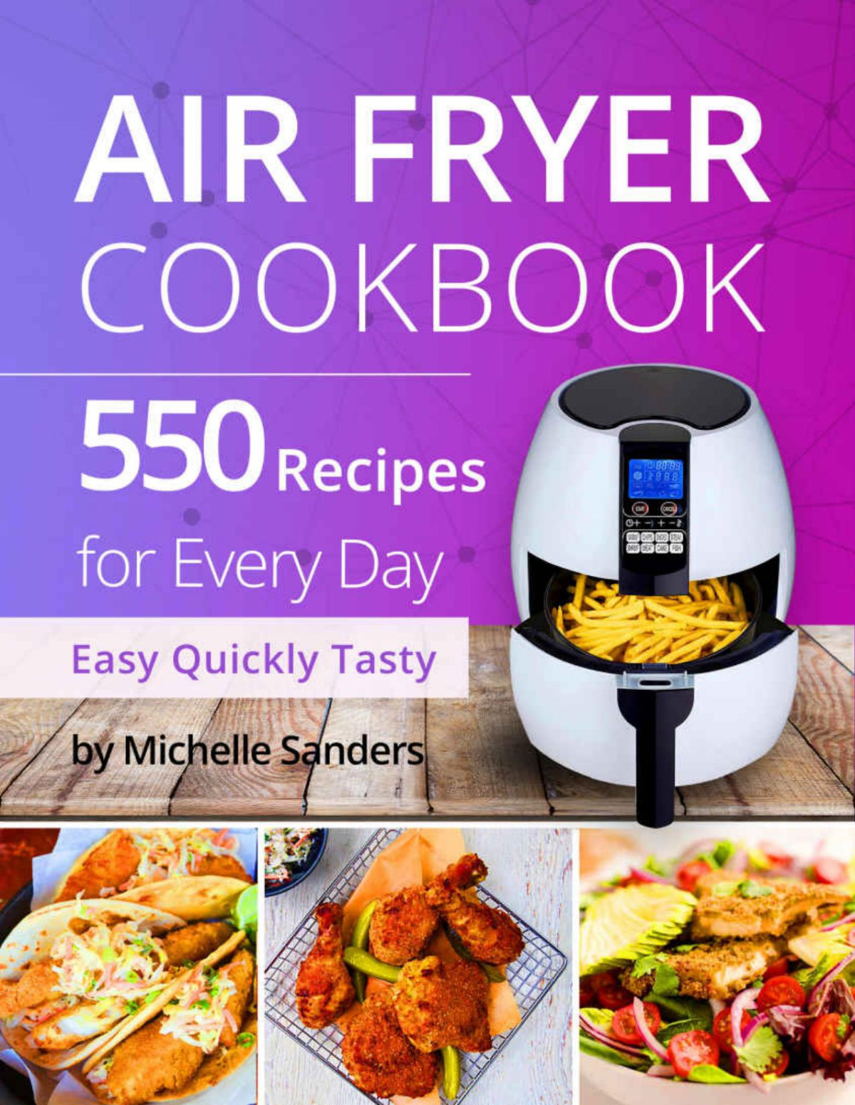 Air Fryer Cookbook 550 Recipes For Every Day Healthy And Delicious Meals Simple And Clear Instructions Michelle Sanders