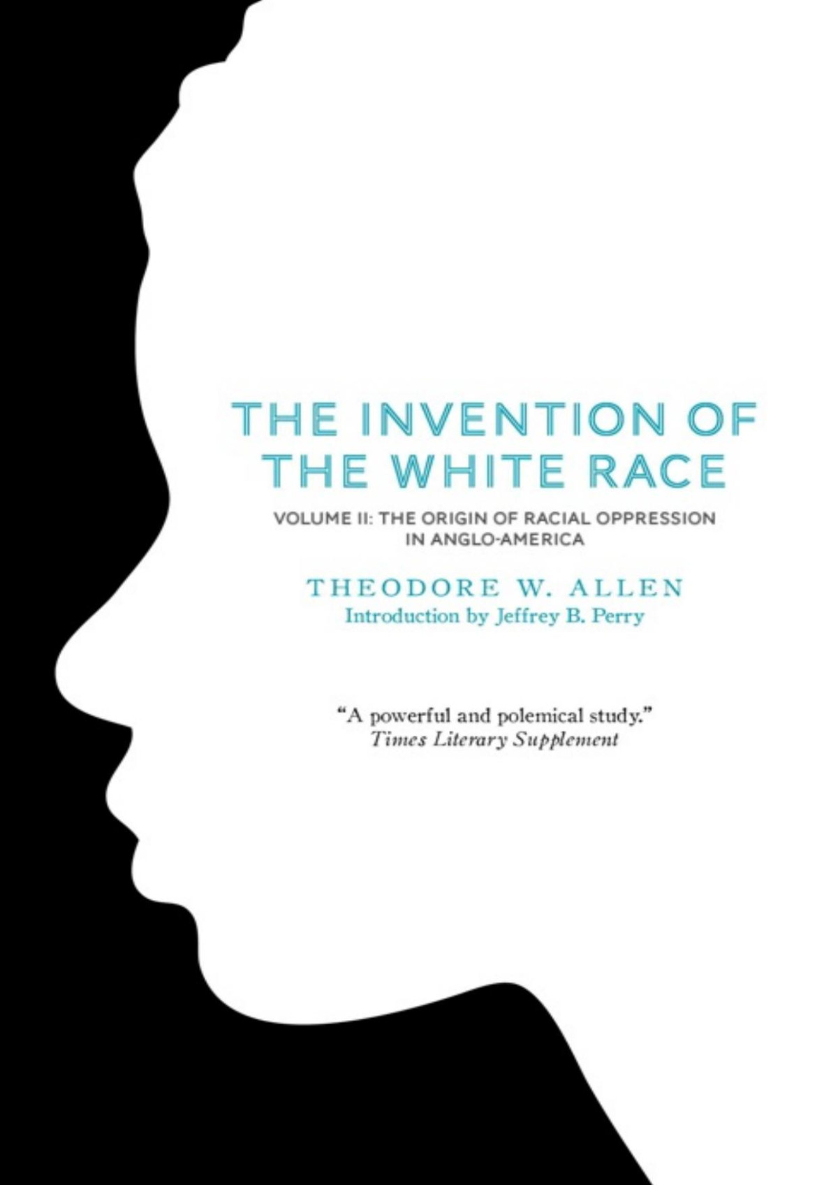 The Invention Of The White Race Volume 2 The Origin Of Racial Oppression In Angloamerica Theodore W Allen Jeffrey B Perry