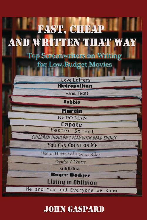 Fast Cheap Written That Way Top Screenwriters On Writing For Lowbudget Movies John Gaspard