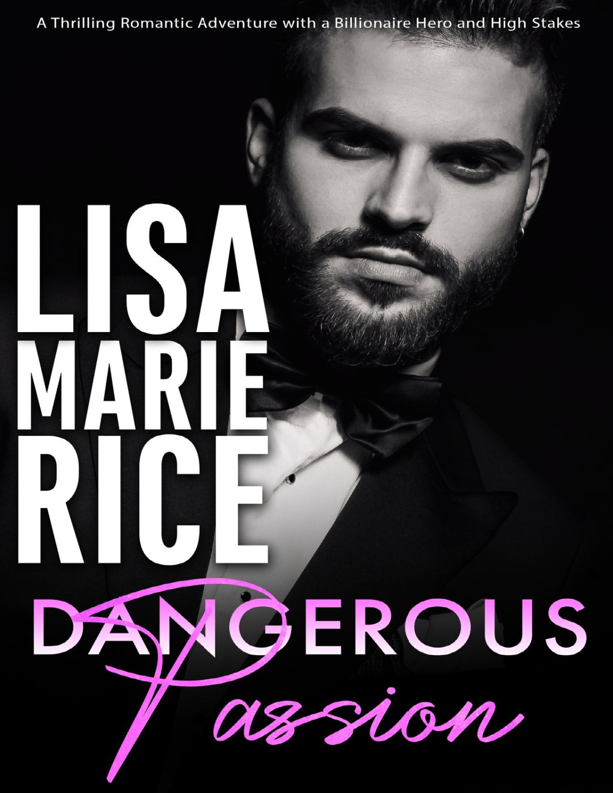 Dangerous Passion A Thrilling Romantic Adventure With A Billionaire Hero And High Stakes Lisa Marie Rice
