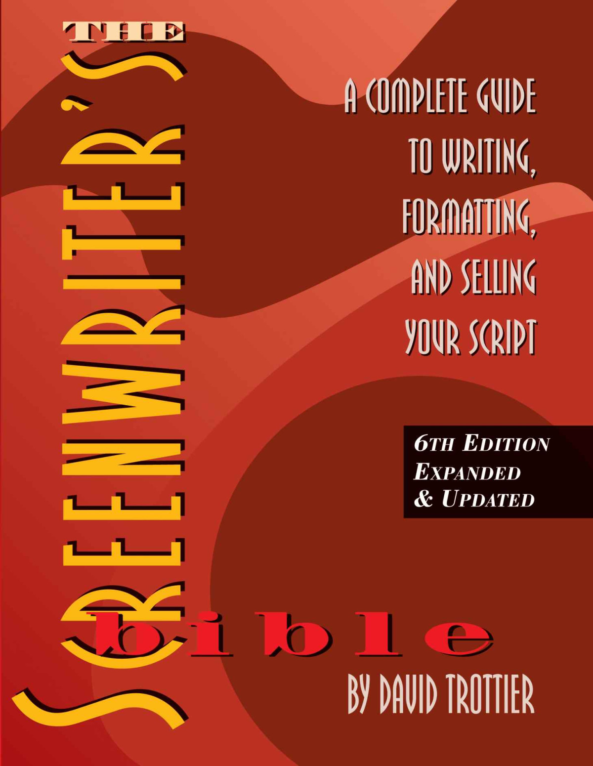 The Screenwriters Bible 6th Edition A Complete Guide To Writing Formatting And Selling Your Script Expanded Updated David Trottier