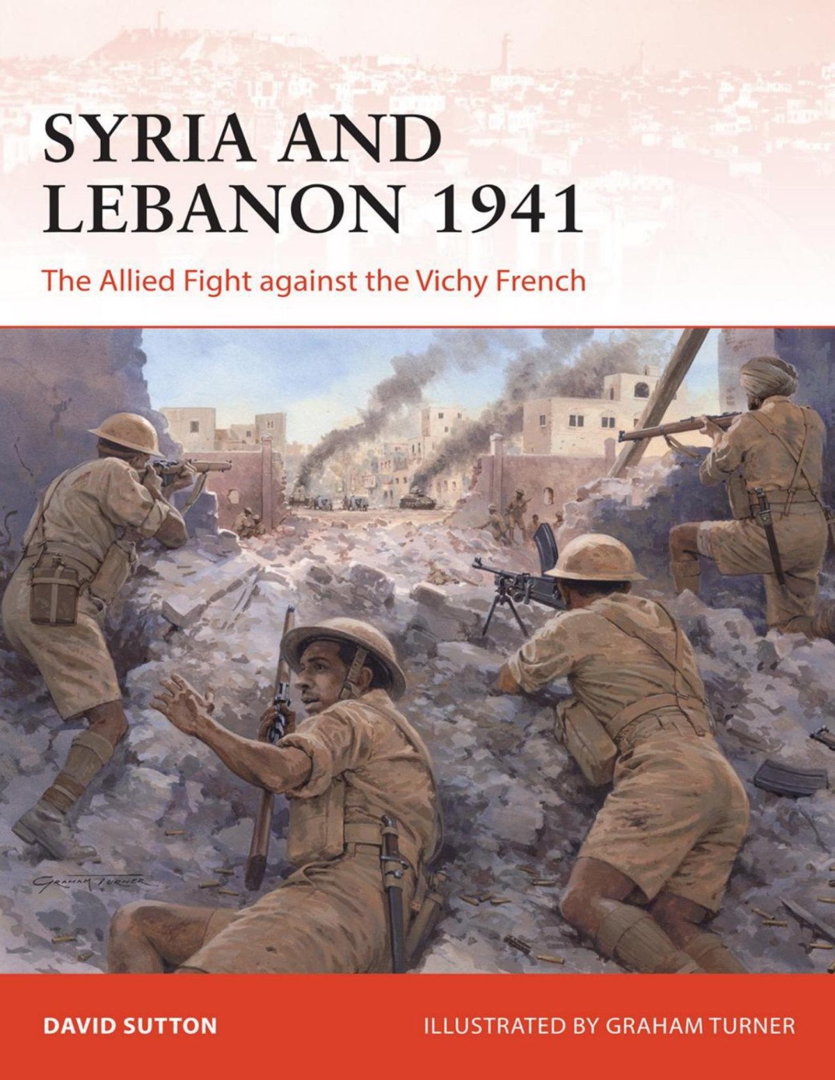 Syria And Lebanon 1941 The Allied Fight Against The Vichy French David Sutton Graham Turner