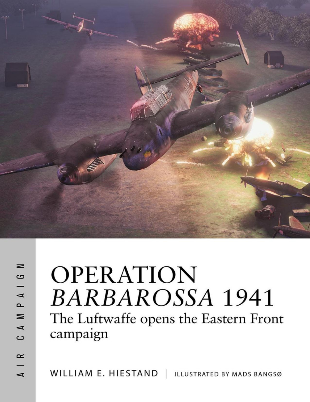 Operation Barbarossa 1941 The Luftwaffe Opens The Eastern Front Campaign William E Hiestand Mads Bangs
