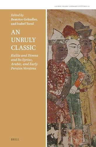 An Unruly Classic Kalla And Dimna And Its Syriac Arabic And Early Persian Versions Isabel Toral