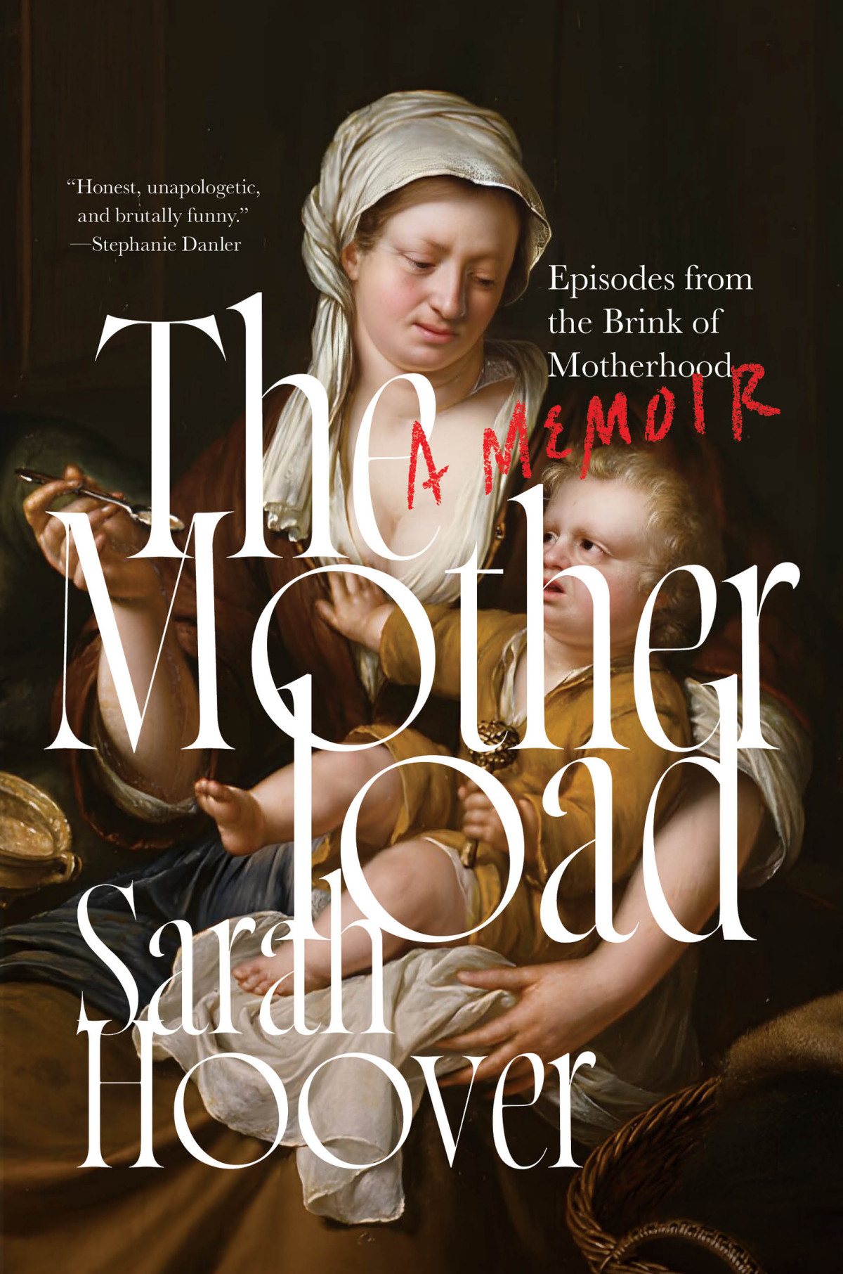 The Motherload Episodes From The Brink Of Motherhood Sarah Hoover
