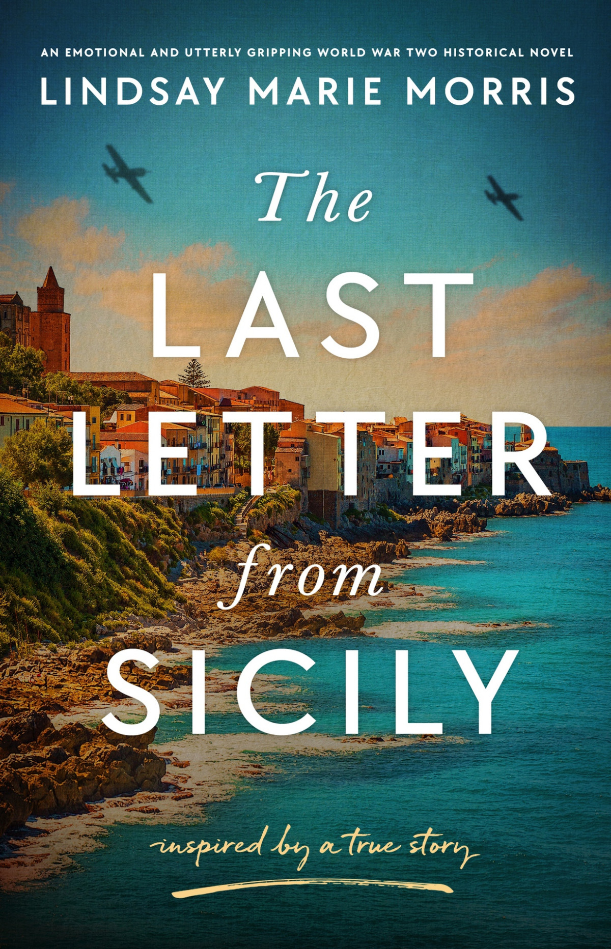 The Last Letter From Sicily An Emotional And Utterly Gripping World War Two Historical Novel Lindsay Marie Morris