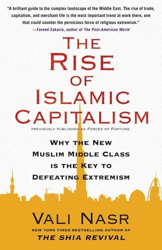 The Rise Of Islamic Capitalism Why The New Muslim Middle Class Is The Key To Defeating Extremism Vali Nasr
