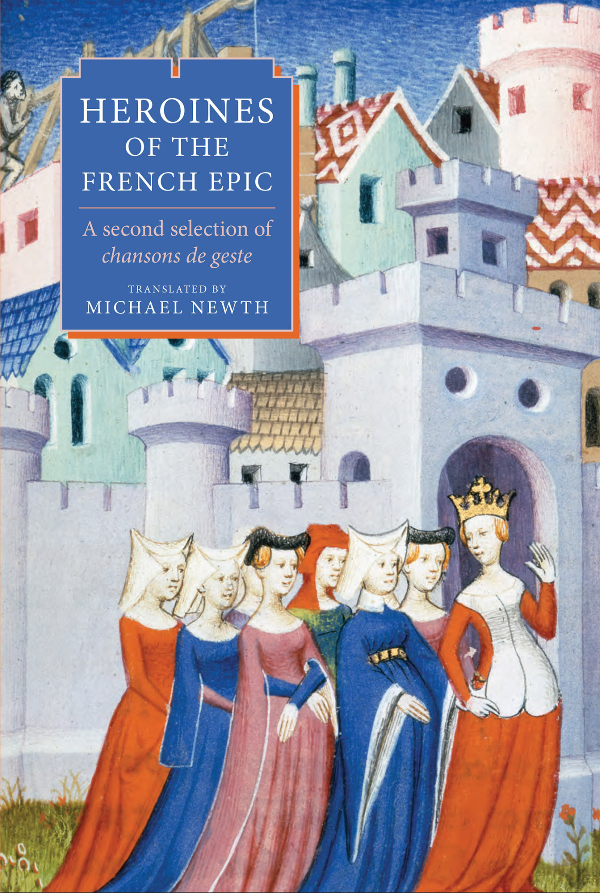 Heroines Of The French Epic A Second Selection Of Chansons De Geste Michael Ah Newth