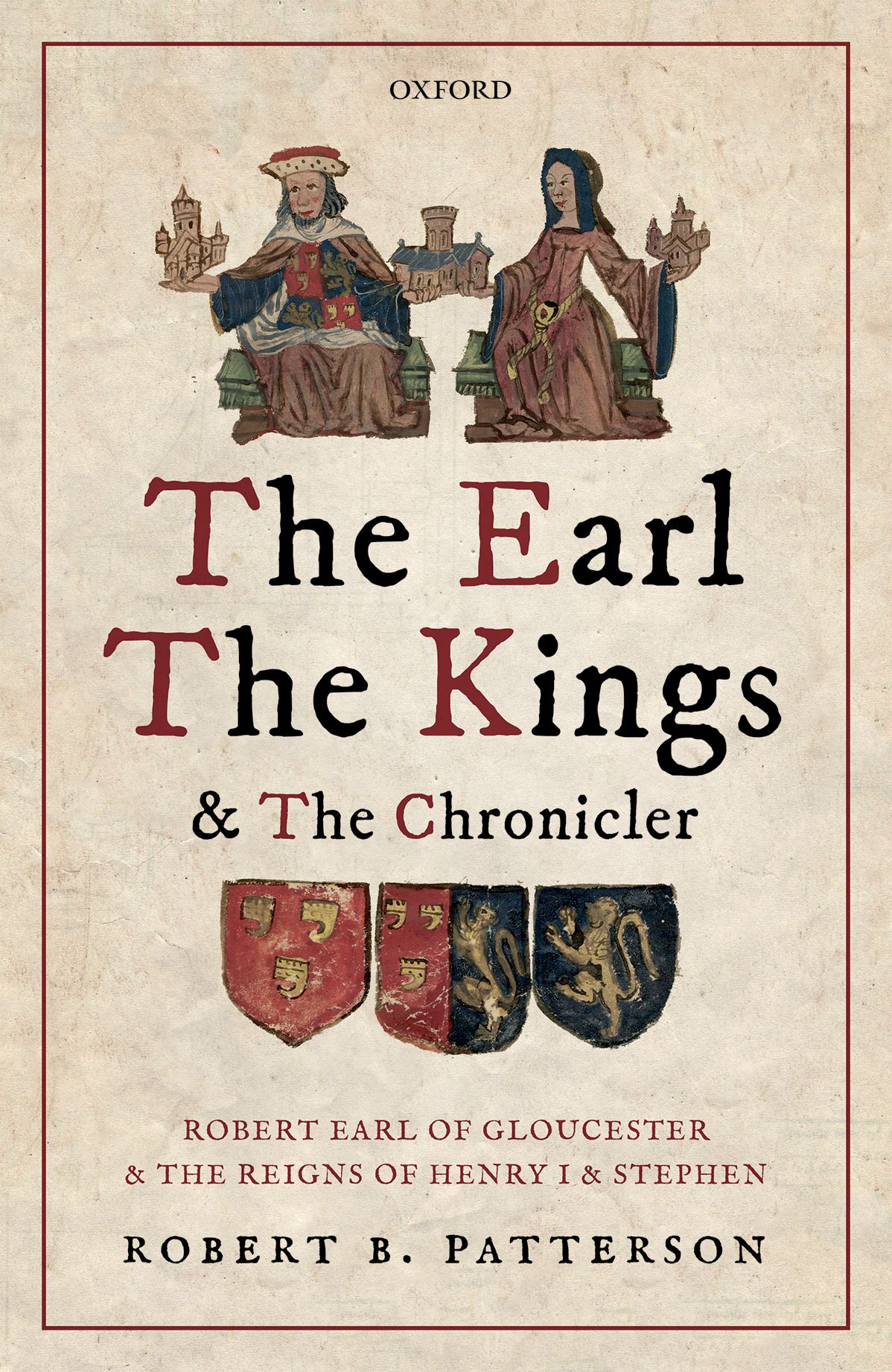 The Earl The Kings And The Chronicler Robert Earl Of Gloucester And The Reigns Of Henry I And Stephen Patterson