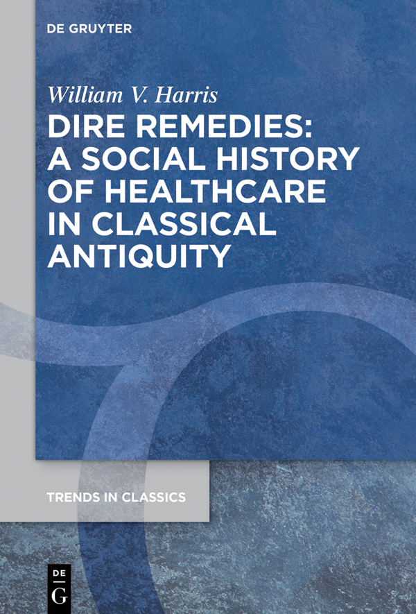 Dire Remedies A Social History Of Healthcare In Classical Antiquity William V Harris