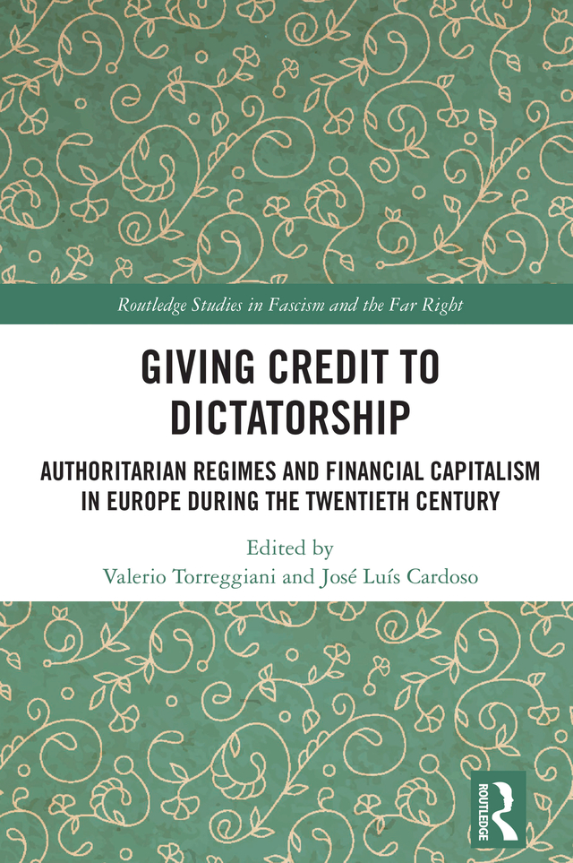 Giving Credit To Dictatorshipauthoritarian Regimes And Financial Capitalism In Europe During The Twentieth Century Valerio Torreggiani Jos Lus Cardoso