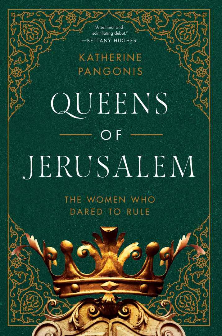 Queens Of Jerusalem The Women Who Dared To Rule Katherine Pangonis