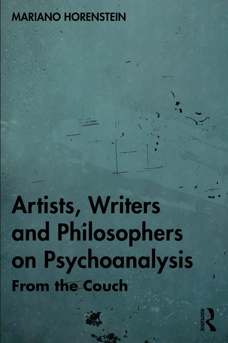 Artists Writers And Philosophers On Psychoanalysis From The Couch 1st Edition Mariano Horenstein