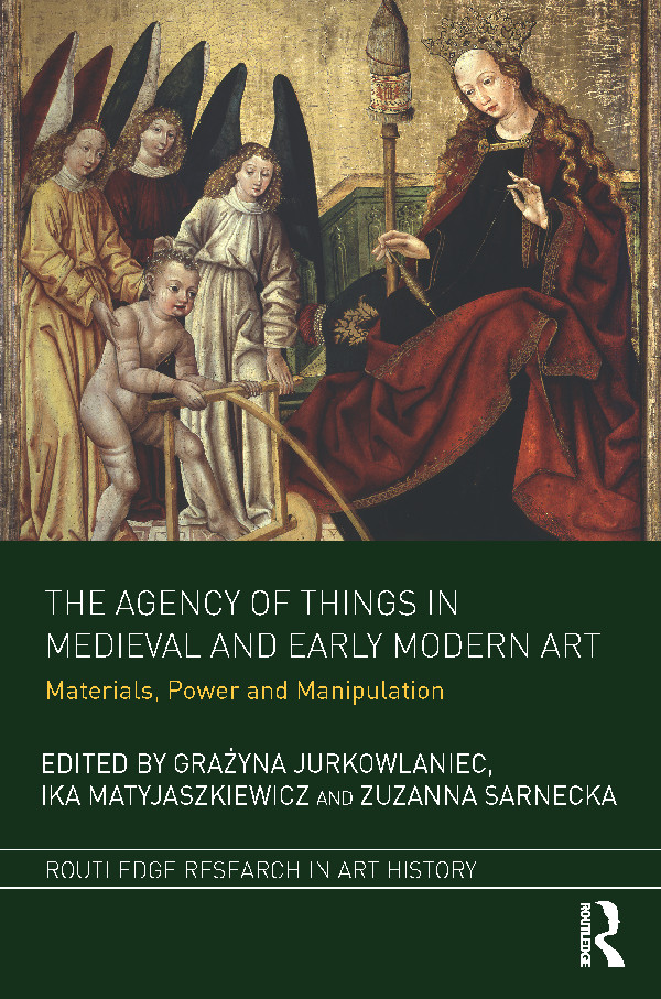 The Agency Of Things In Medieval And Early Modern Art Grayna Jurkowlaniecika Matyjaszkiewiczzuzanna Sarnecka Ika Matyjaszkiewicz Zuzanna Sarnecka