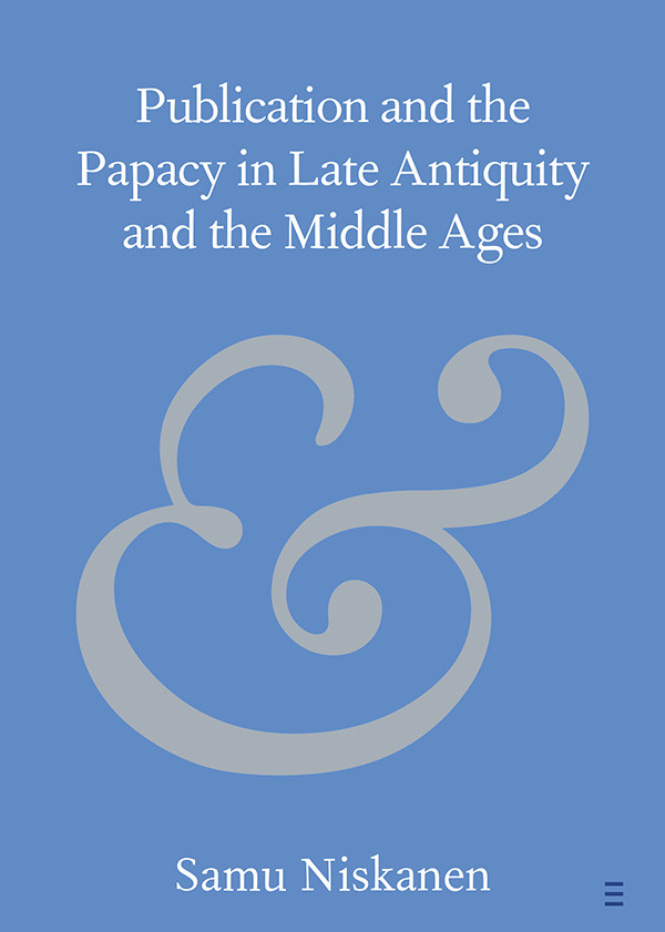 Elements In Publishing And Book Culture Publication And The Papacy In Late Antiquity And The Middle Ages Niskanen