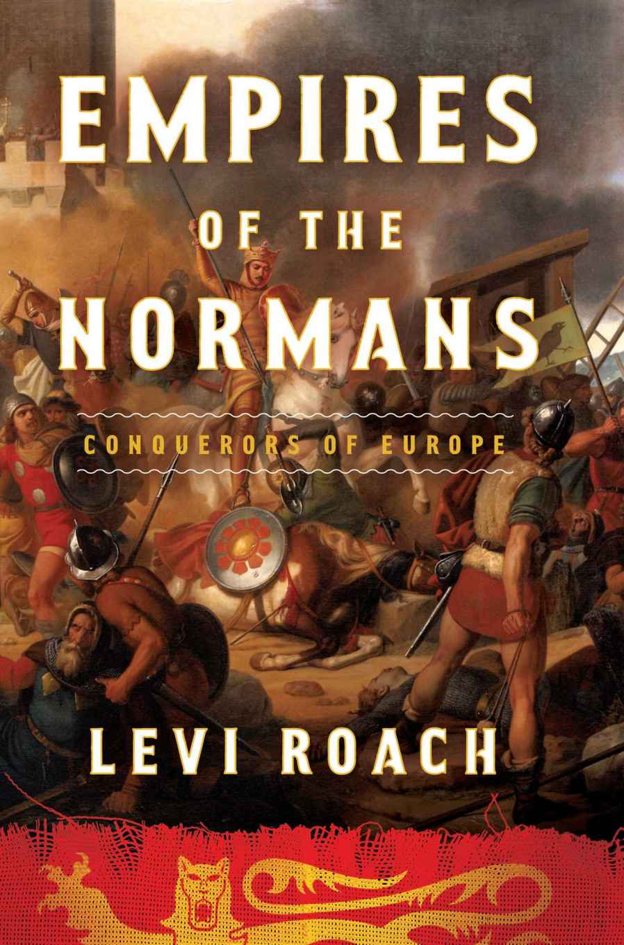 Empires Of The Normans Conquerors Of Europe Levi Roach