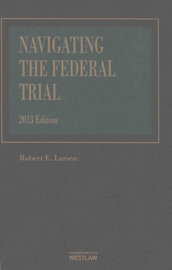 Navigating The Federal Trial 2013th Edition Robert Elarsen