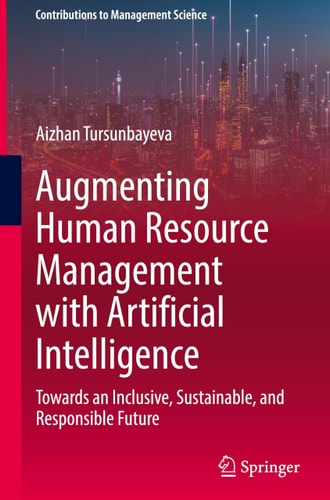Augmenting Human Resource Management With Artificial Intelligence Towards An Inclusive Sustainable And Responsible Future 1st Edition Aizhan Tursunbayeva