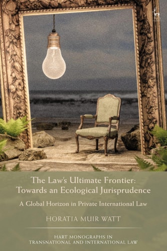 The Laws Ultimate Frontier Towards An Ecological Jurisprudence 1st Edition Horatia Muir Watt