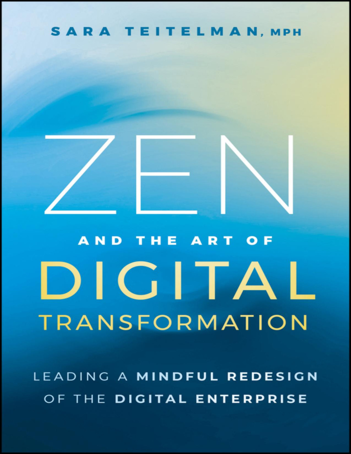 Zen And The Art Of Digital Transformation Leading A Mindful Redesign Of The Digital Enterprise Sara Teitelman