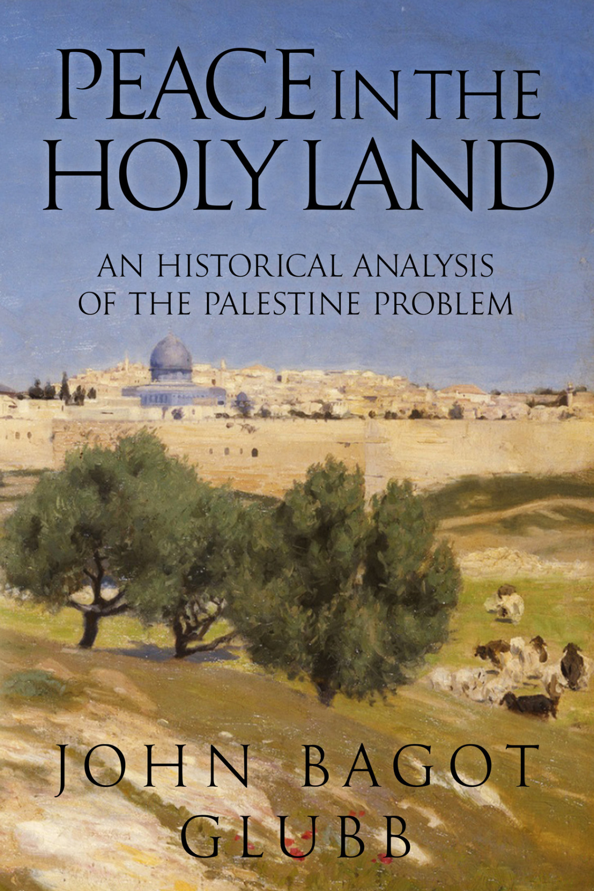 Peace In The Holy Land An Historical Analysis Of The Palestine Problem Glubb