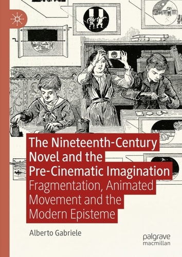 The Nineteenthcentury Novel And The Precinematic Imagination Fragmentation Animated Movement And The Modern Episteme 2nd Edition Alberto Gabriele